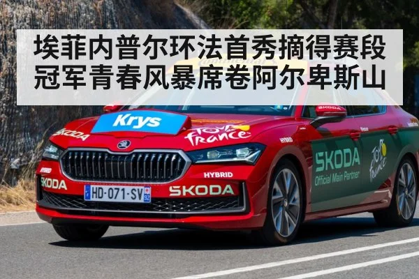 埃菲内普尔环法首秀摘得赛段冠军青春风暴席卷阿尔卑斯山