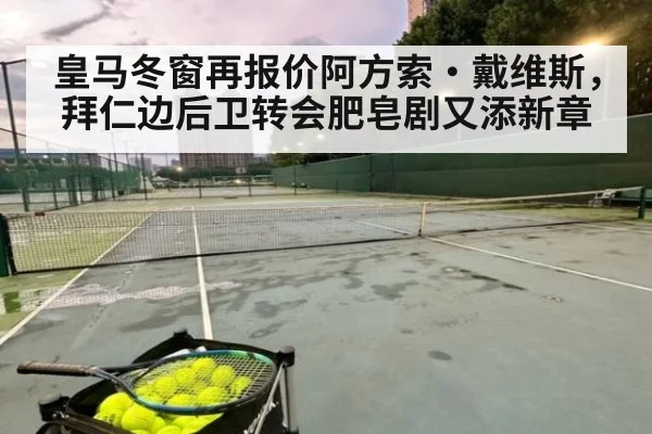 皇马冬窗再报价阿方索·戴维斯，拜仁边后卫转会肥皂剧又添新章